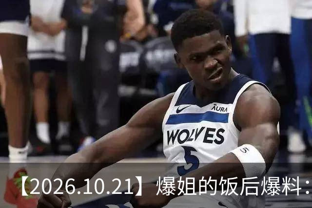 【2026.10.21】爆姐的饭后爆料：生命不止，爆料不息！